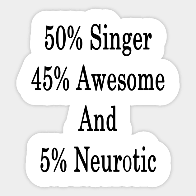 50% Singer 45% Awesome And 5% Neurotic Sticker by supernova23